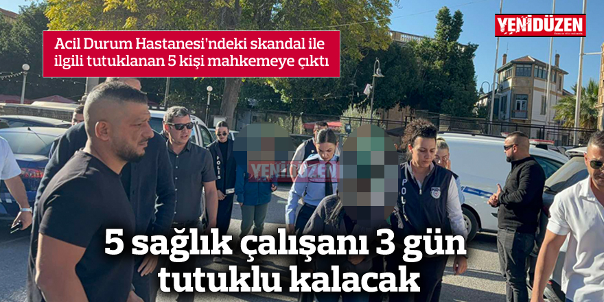 5 sağlık çalışanı 3 gün tutuklu kalacak