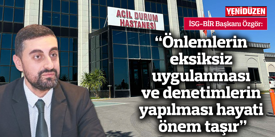 “Önlemlerin eksiksiz uygulanması ve denetimlerin yapılması hayati önem taşır”