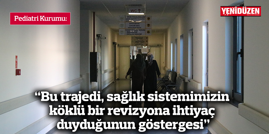 “Bu trajedi, sağlık sistemimizin köklü bir revizyona ihtiyaç duyduğunun en acı göstergesi”