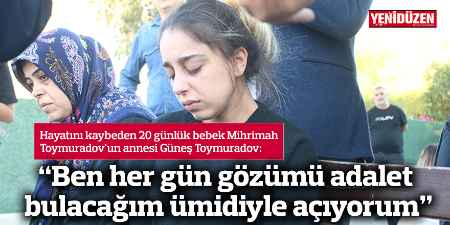 "Ben her gün gözümü adalet bulacağım ümidiyle açıyorum"