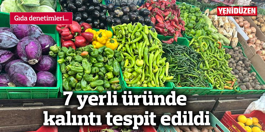 7 yerli üründe kalıntı tespit edildi