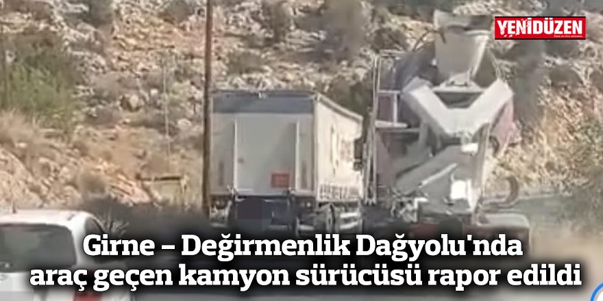 Girne - Değirmenlik Dağyolu'nda araç geçen kamyon sürücüsü rapor edildi