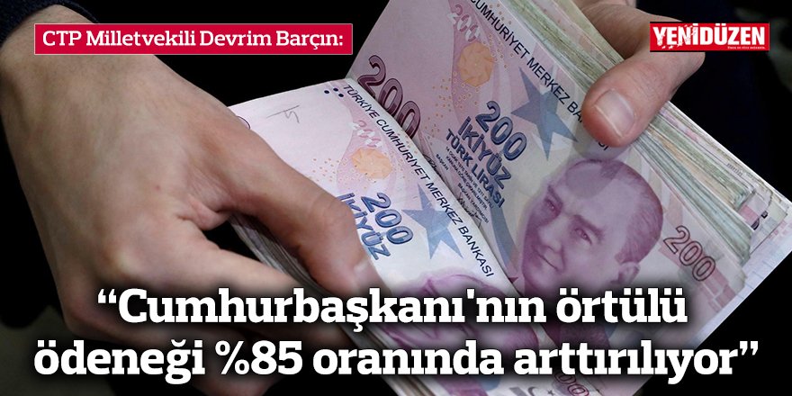 “Cumhurbaşkanı'nın örtülü ödeneği %85 oranında arttırılıyor”