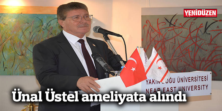 Başbakan Ünal Üstel, ameliyata alındı