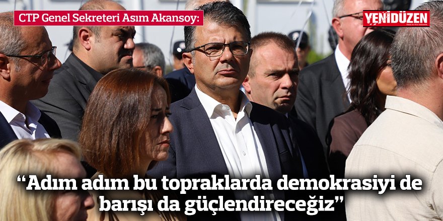 Akansoy: “Adım adım bu topraklarda demokrasiyi de barışı da güçlendireceğiz”