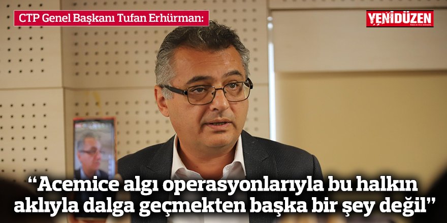 Erhürman: “Acemice algı operasyonlarıyla bu halkın aklıyla dalga geçmekten başka bir şey değil”