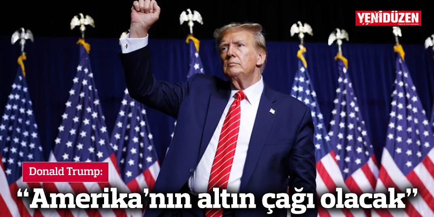 Trump: “Amerika'nın altın çağı olacak”