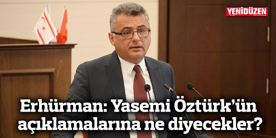 Erhürman: Yasemi Öztürk’ün açıklamalarına ne diyecekler?