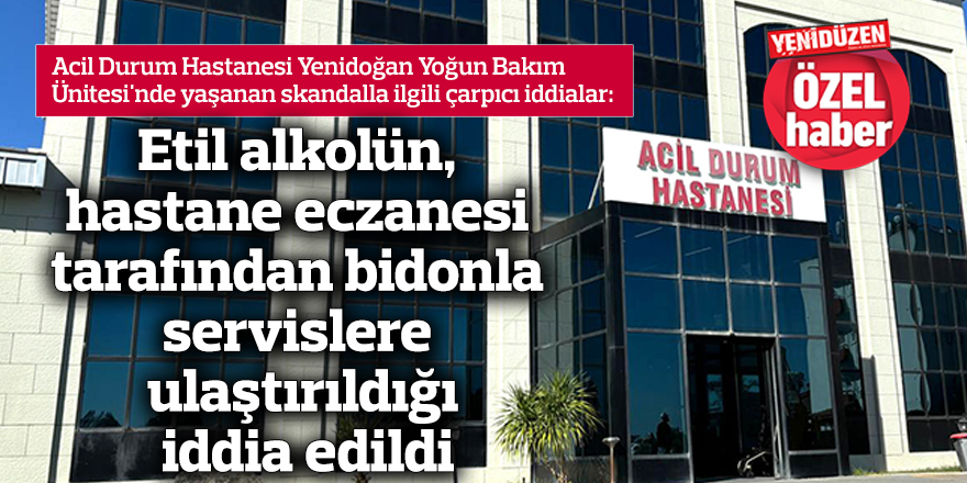 Etil alkolün, hastane eczanesi tarafından bidonla servislere ulaştırıldığı iddia edildi