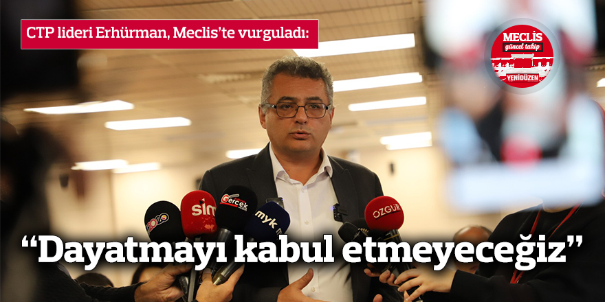 Erhürman: “Dayatmayı kabul etmeyeceğiz”