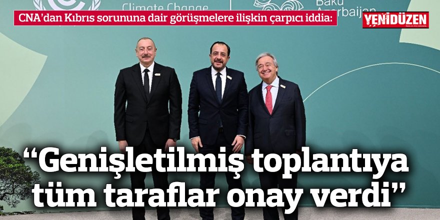 “Genişletilmiş toplantıya tüm taraflar onay verdi”