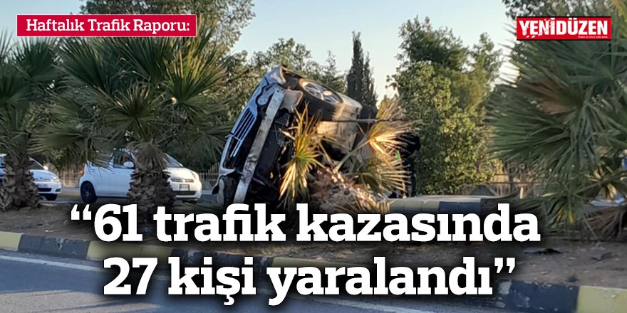 “61 trafik kazasında 27 kişi yaralandı”