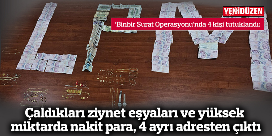 Çaldıkları ziynet eşyaları ve yüksek miktarda nakit para 4 ayrı adresten çıktı