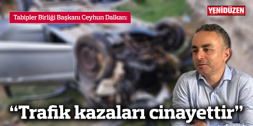 Dalkan: “Trafik kazaları cinayettir”