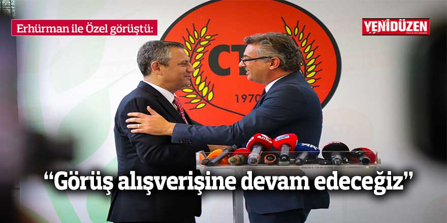 “Görüş alışverişine devam edeceğiz”