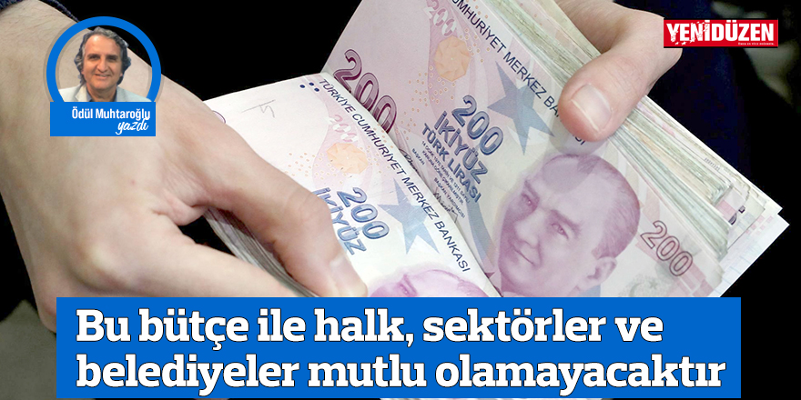 Bu bütçe ile halk, sektörler ve belediyeler mutlu olamayacaktır
