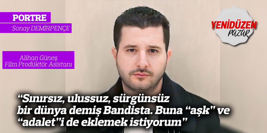 Sınırsız, ulussuz, sürgünsüz bir dünya demiş Bandista. Buna “aşk” ve “adalet”i de eklemek istiyorum.