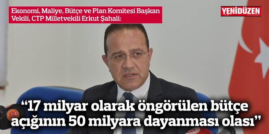 “17 milyar olarak öngörülen bütçe açığının 50 milyara dayanması olası”