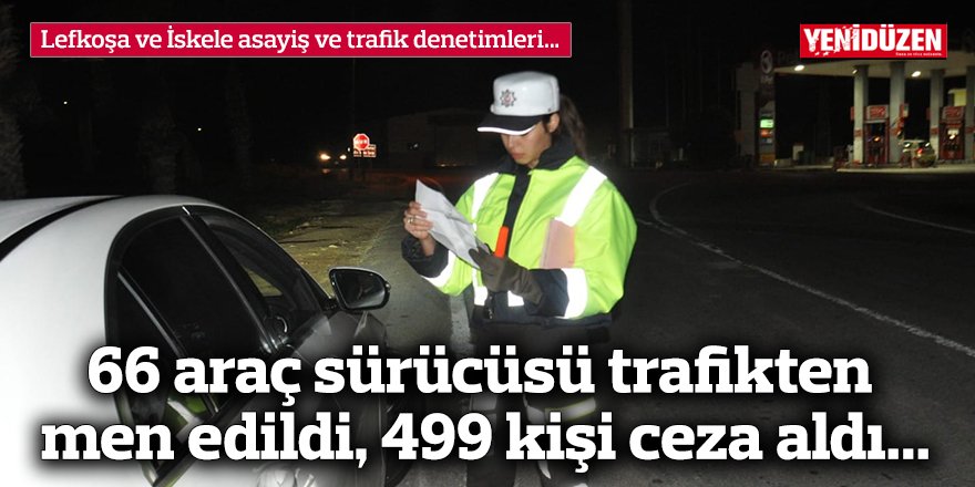 66 araç sürücüsü trafikten men edildi, 499 kişi ceza aldı...