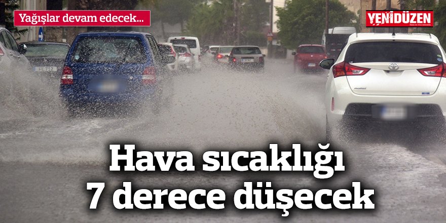 Yağışlar devam edecek… Hava sıcaklığı 7 derece düşecek