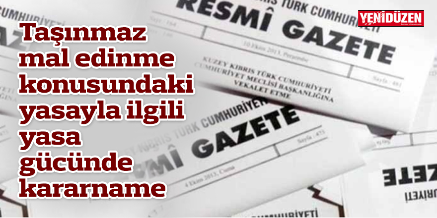 Taşınmaz mal edinme konusundaki yasayla ilgili yasa gücünde kararname