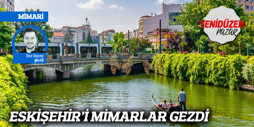 ESKİŞEHİR’İ MİMARLAR GEZDİ