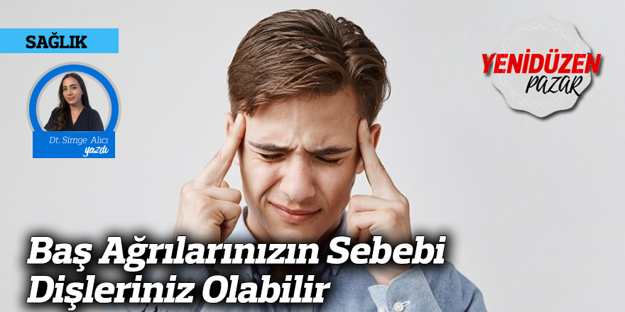 Baş Ağrılarınızın Sebebi Dişleriniz Olabilir