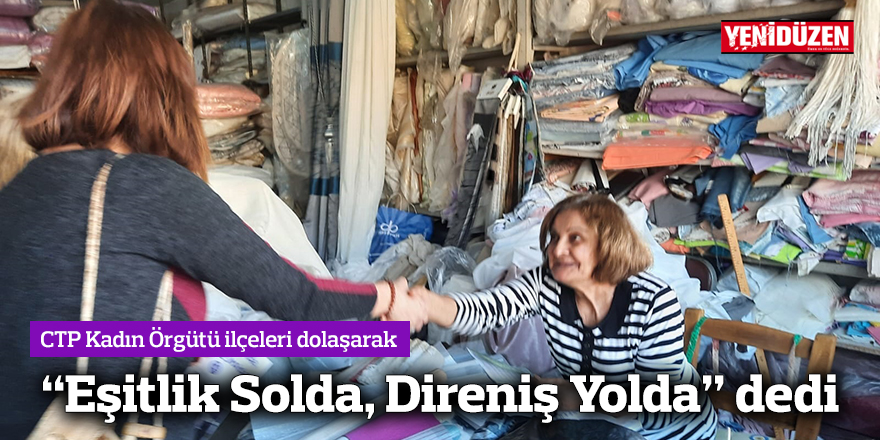 CTP Kadın Örgütü ilçeleri dolaşarak "Eşitlik Solda, Direniş Yolda" dedi