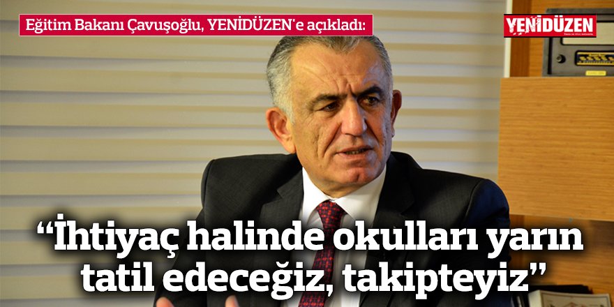 "İhtiyaç halinde okulları yarın tatil edeceğiz, takipteyiz"