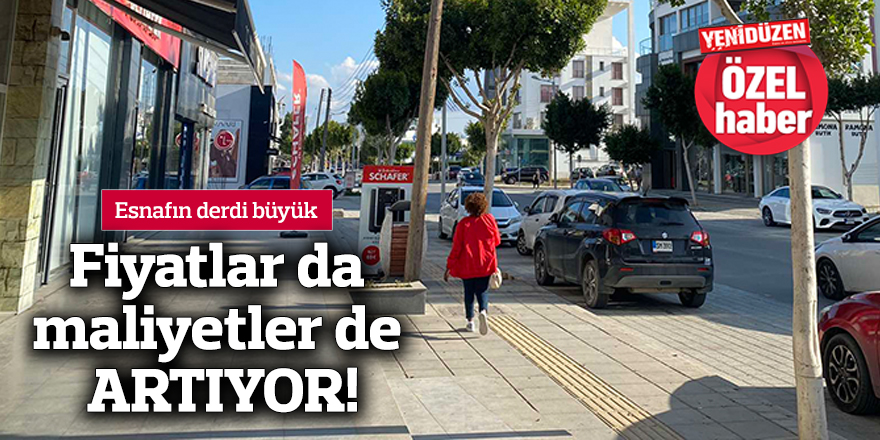 Fiyatlar da maliyetler de ARTIYOR!