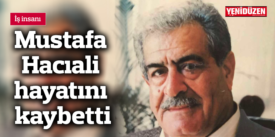 Mustafa Hacıali hayatını kaybetti