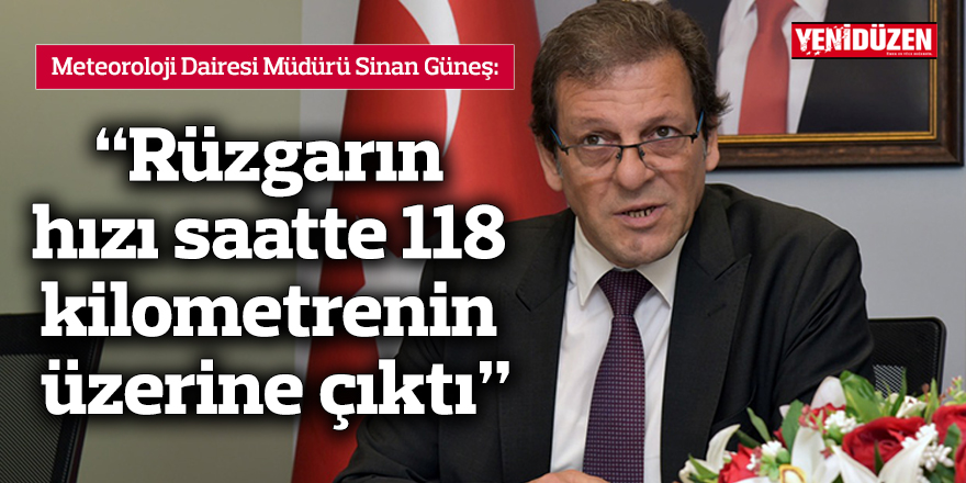 Güneş: "Rüzgarın hızı saatte 118 kilometrenin üzerine çıktı"