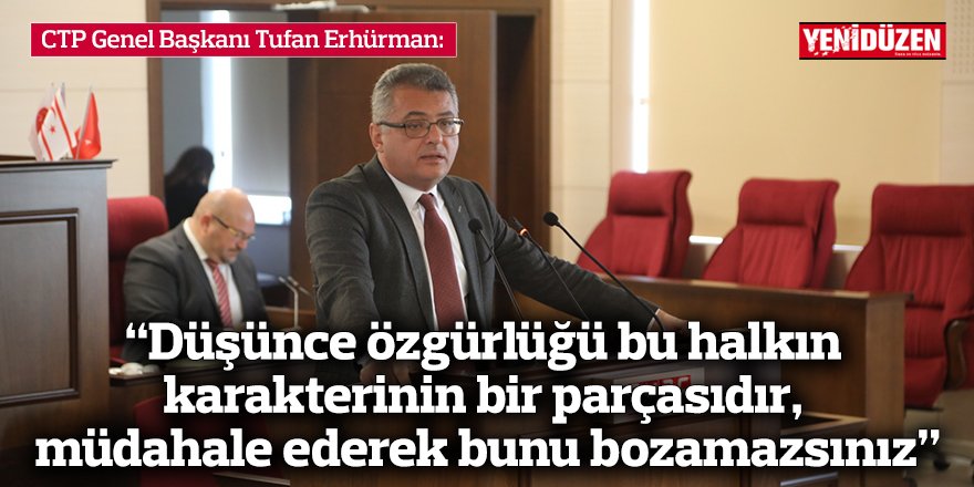 Erhürman: “Düşünce özgürlüğü bu halkın karakterinin bir parçasıdır, müdahale ederek bunu bozamazsınız”