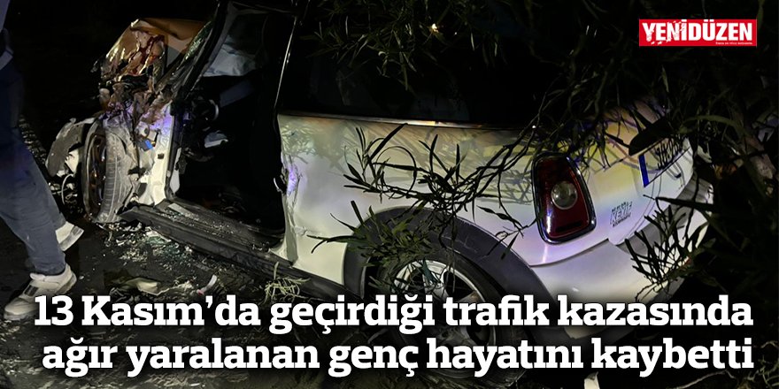 13 Kasım’da geçirdiği trafik kazasında ağır yaralanan genç hayatını kaybetti