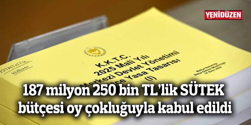 187 milyon 250 bin TL’lik SÜTEK bütçesi oy çokluğuyla kabul edildi