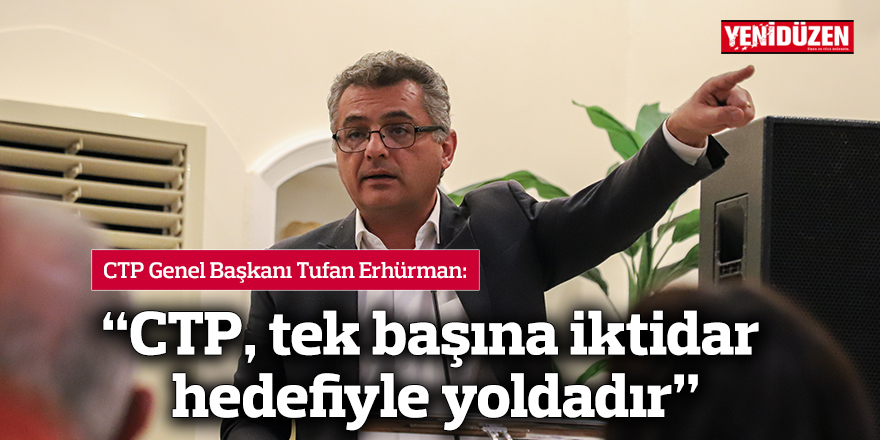 Erhürman: CTP, tek başına iktidar hedefiyle yoldadır