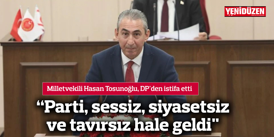 Milletvekili Hasan Tosunoğlu, DP'den istifa etti