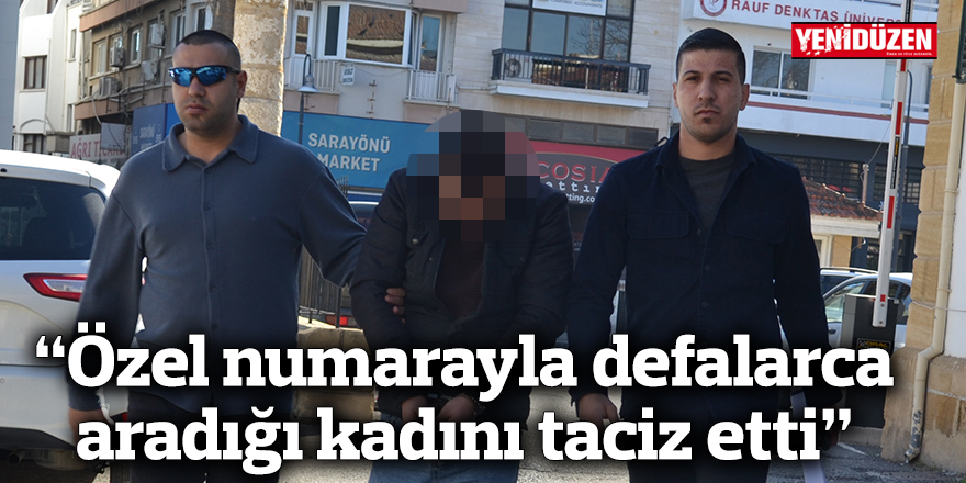 “Özel numarayla defalarca aradığı kadını taciz etti”