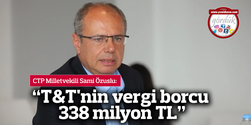 "T&T'nin vergi borcu 338 milyon TL”