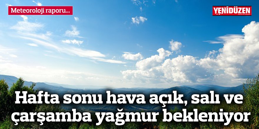 Hafta sonu hava açık, salı ve çarşamba yağmur bekleniyor