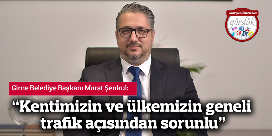 “Kentimizin ve ülkemizin geneli trafik açısından sorunlu”