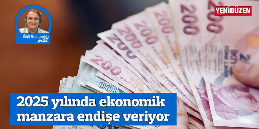 2025 yılında ekonomik manzara endişe veriyor