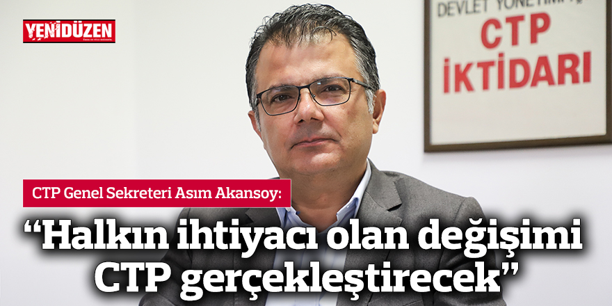 Akansoy: Halkın ihtiyacı olan değişimi CTP gerçekleştirecek