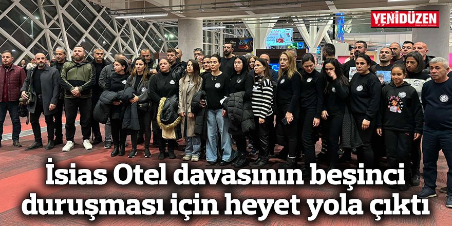 İsias Otel davasının beşinci duruşması için heyet yola çıktı