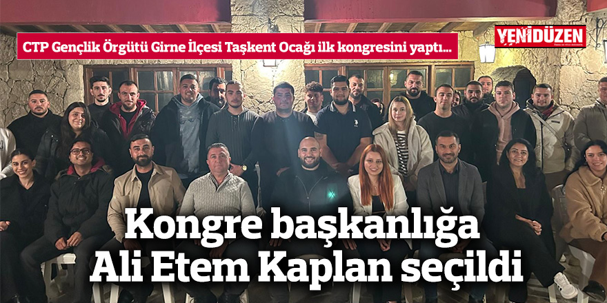 CTP Gençlik Örgütü Girne İlçesi Taşkent Ocağı kongre başkanlığa Ali Etem Kaplan seçildi