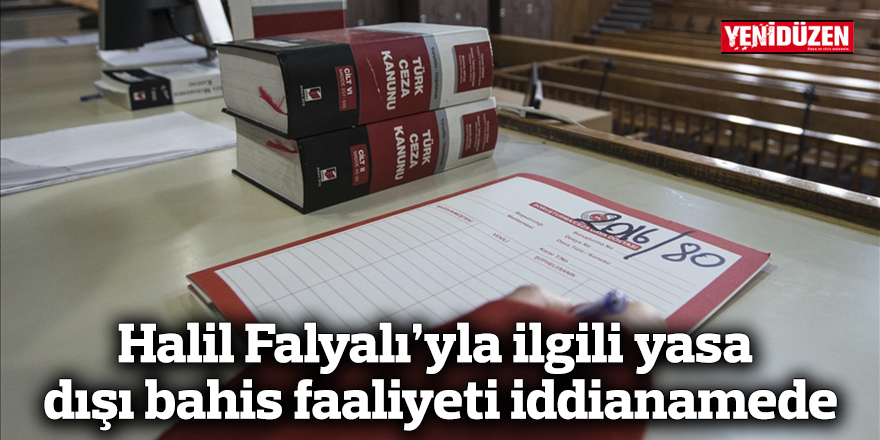 Halil Falyalı’yla ilgili yasa dışı bahis faaliyeti iddianamede