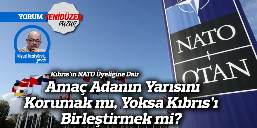 Kıbrıs’ın NATO Üyeliğine Dair Amaç Adanın Yarısını Korumak mı, Yoksa Kıbrıs’ı Birleştirmek mi?