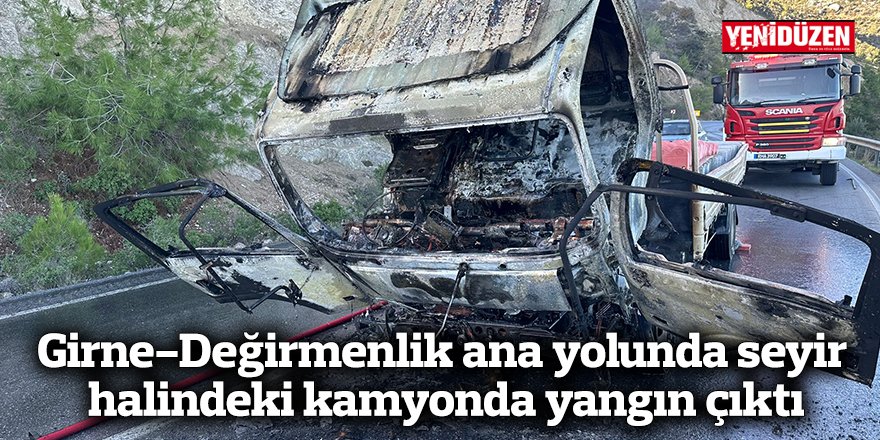 Girne-Değirmenlik ana yolunda seyir halindeki kamyonda yangın çıktı