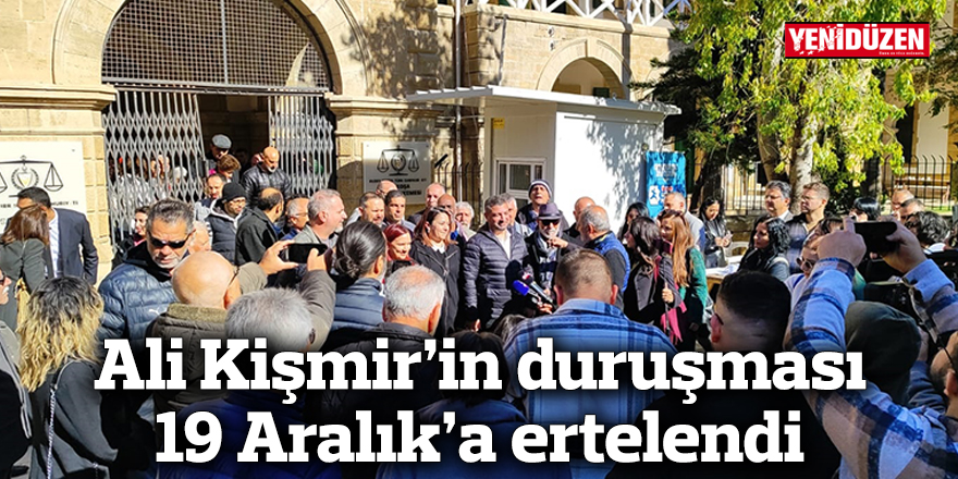 Ali Kişmir'in duruşması 19 Aralık'a ertelendi