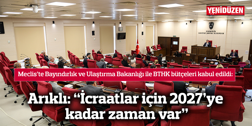 Arıklı: “İcraatlar için 2027’ye kadar zaman var”